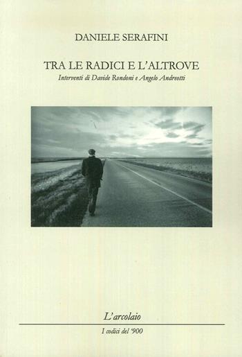 Tra le radici dell'altrove - Daniele Serafini - Libro L'Arcolaio 2016 | Libraccio.it