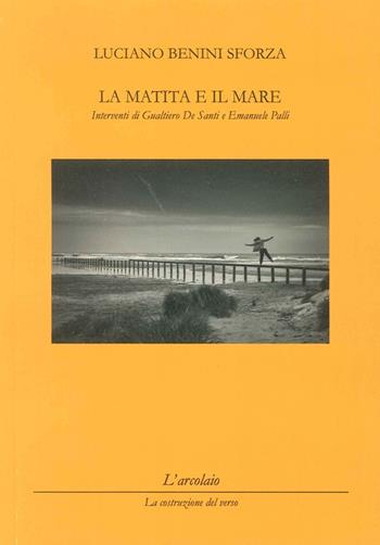 La matita e il mare - Luciano Benini Sforza - Libro L'Arcolaio 2016, La costruzione del verso | Libraccio.it