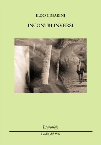 Incontri inversi - Ildo Cigarini - Libro L'Arcolaio 2016, I codici del '900 | Libraccio.it