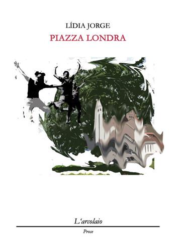 Piazza Londra - Lídia Jorge - Libro L'Arcolaio 2016, Prose | Libraccio.it