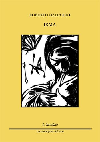 Irma - Roberto Dall'Olio - Libro L'Arcolaio 2017, La costruzione del verso | Libraccio.it