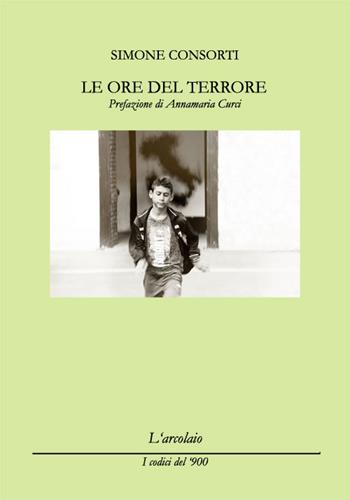 Le ore del terrore - Simone Consorti - Libro L'Arcolaio 2017, I codici del '900 | Libraccio.it