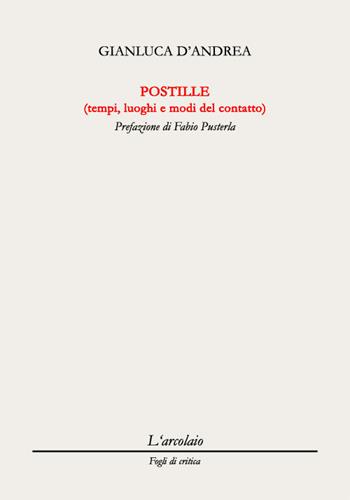 Postille (tempi, luoghi e modi del contatto) - Gianluca D'Andrea - Libro L'Arcolaio 2017, Fogli di critica | Libraccio.it