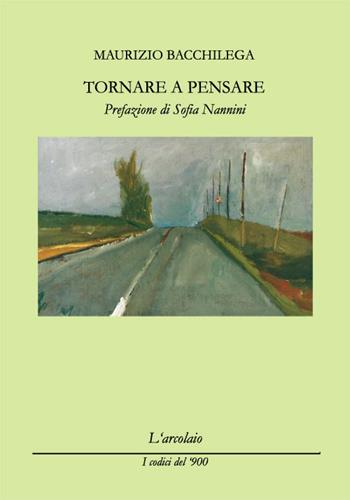 Tornare a pensare - Maurizio Bacchilega - Libro L'Arcolaio 2018 | Libraccio.it