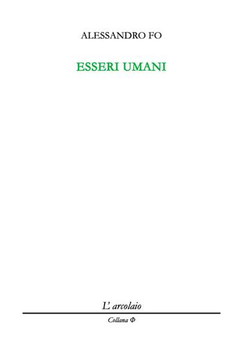 Esseri umani - Alessandro Fo - Libro L'Arcolaio 2018, Phi | Libraccio.it