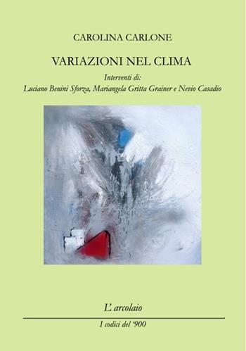 Variazioni nel clima - Carolina Carlone - Libro L'Arcolaio 2018, I codici del '900 | Libraccio.it