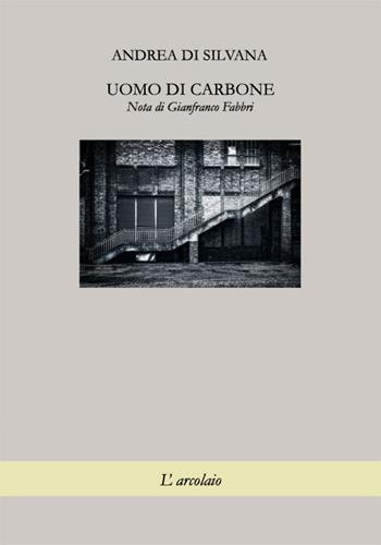 Uomo di carbone - Andrea Di Silvana - Libro L'Arcolaio 2018 | Libraccio.it