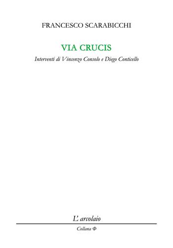 Via Crucis. 1992-1994 - Francesco Scarabicchi - Libro L'Arcolaio 2018, Phi | Libraccio.it