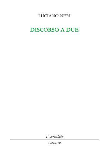 Discorso a due - Luciano Neri - Libro L'Arcolaio 2019, Phi | Libraccio.it