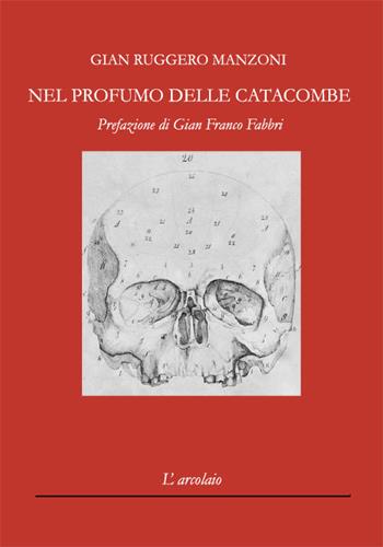 Nel profumo delle catacombe - Gian Ruggero Manzoni - Libro L'Arcolaio 2019 | Libraccio.it