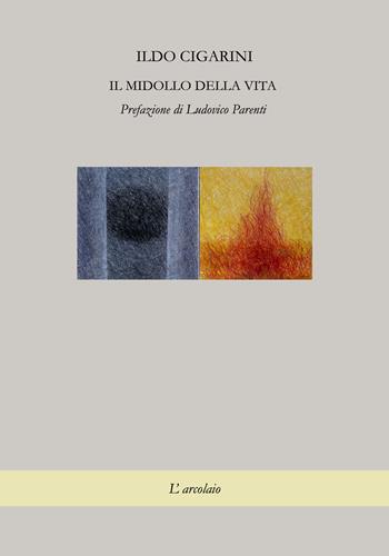Il midollo della vita - Ildo Cigarini - Libro L'Arcolaio 2020 | Libraccio.it