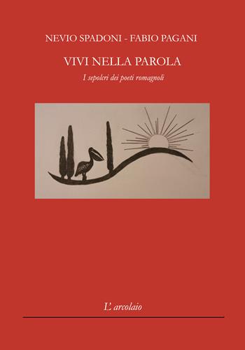 Vivi nella parola. I sepolcri dei poeti romagnoli - Nevio Spadoni, Fabio Pagani - Libro L'Arcolaio 2021, Rossa | Libraccio.it