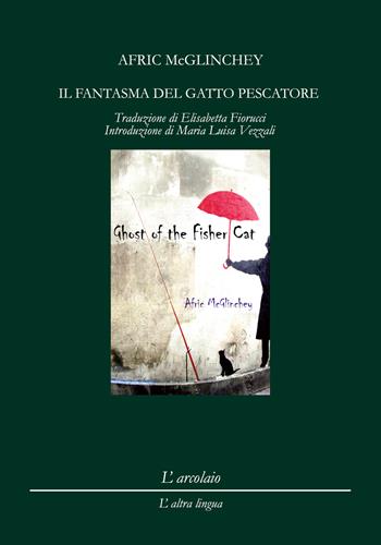 Il fantasma del gatto pescatore-Ghost of the fisher cat. Ediz. bilingue - Afric Mc Glinchey - Libro L'Arcolaio 2021, L' altra lingua | Libraccio.it