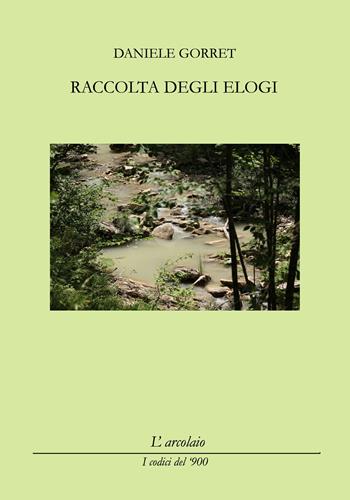 Raccolta degli elogi - Daniele Gorret - Libro L'Arcolaio 2022, I codici del '900 | Libraccio.it