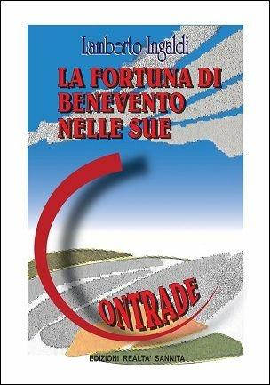 La fortuna di Benevento nelle sue contrade - Lamberto Ingaldi - Libro Realtà Sannita 2015 | Libraccio.it