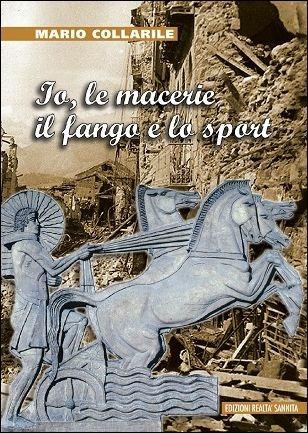 Io, le macerie, il fango e lo sport - Mario Collarile - Libro Realtà Sannita 2016 | Libraccio.it