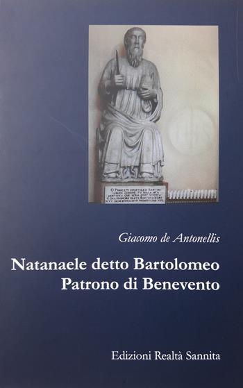 Natanaele detto Bartolomeo. Patrono di Benevento - Giacomo De Antonellis - Libro Realtà Sannita 2018 | Libraccio.it