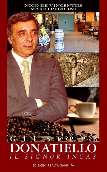 Giuseppe Donatiello. Il signor Incas - Nico De Vincentis, Mario Pedicini - Libro Realtà Sannita 2016 | Libraccio.it