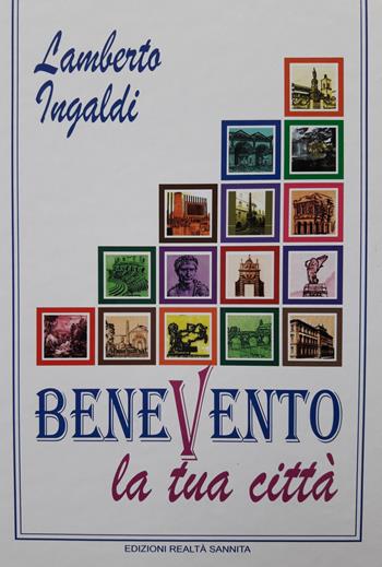 Benevento la tua città - Lamberto Ingaldi - Libro Realtà Sannita 2017 | Libraccio.it
