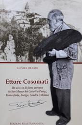 Ettore Cosomati. Un artista di fama europea da San Marco dei Cavoti a Parigi, Francoforte, Zurigo, Londra e Milano. Nuova ediz.