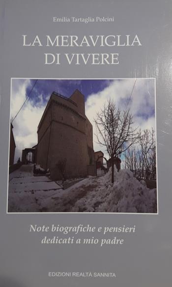La meraviglia di vivere. Note biografiche e pensieri dedicati a mio padre - Emilia Tartaglia Polcini - Libro Realtà Sannita 2018 | Libraccio.it