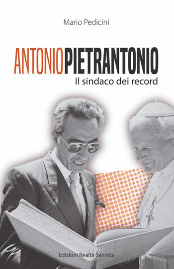 Antonio Pietrantonio. Il sindaco dei record - Mario Pedicini - Libro Realtà Sannita 2021 | Libraccio.it