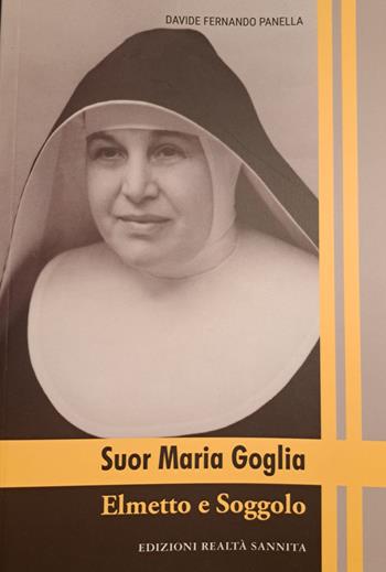 Suor Maria Goglia. Elmetto e Soggolo - Davide Fernando Panella - Libro Realtà Sannita 2022 | Libraccio.it
