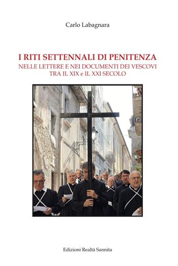 I riti settennali di penitenza. Nelle lettere e nei documenti dei vescovi tra il XIX e il XXI secolo. Nuova ediz. - Carlo Labagnara - Libro Realtà Sannita 2023 | Libraccio.it