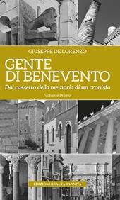 Gente di Benevento. Nuova ediz.. Vol. 1: Dal cassetto della memoria di un cronista