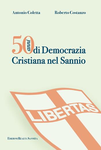50 anni di Democrazia Cristiana nel Sannio - Antonio Coletta, Roberto Costanzo - Libro Realtà Sannita 2025 | Libraccio.it