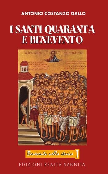 I santi Quaranta e Benevento. Nuova ediz. - Antonio Costanzo Gallo - Libro Realtà Sannita 2025, Benevento nella storia | Libraccio.it
