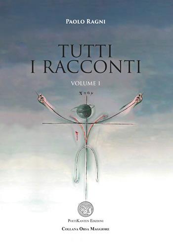 Tutti i racconti. Vol. 1 - Paolo Ragni - Libro Poetikanten 2015, Orsa maggiore | Libraccio.it