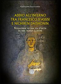 Addio all'inferno tra Francesco d'Assisi e Nichiren Daishonin. Prolegomeni ad una via d'uscita da una grande illusione - Giovanni Salvianti - Libro Poetikanten 2015, Decifrazioni | Libraccio.it