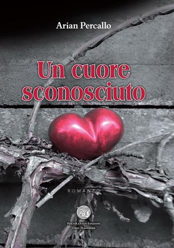 Un cuore sconosciuto - Arian Percallo - Libro Poetikanten 2016 | Libraccio.it