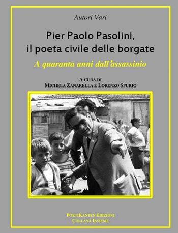 Pier Paolo Pasolini, il poeta civile delle borgate. A quaranta anni dalla sua morte  - Libro Poetikanten 2016 | Libraccio.it