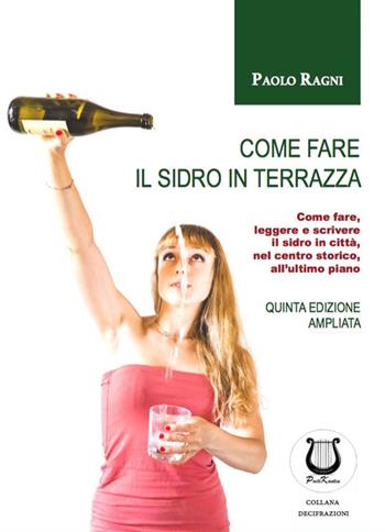 Come fare il sidro in terrazza. Come fare, leggere e scrivere il sidro in città, nel centro storico, all'ultimo piano - Paolo Ragni - Libro Poetikanten 2019, Decifrazioni | Libraccio.it