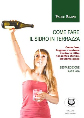 Come fare il sidro in terrazza. Come fare, leggere e scrivere il sidro in città, nel centro storico, all'ultimo piano - Paolo Ragni - Libro Poetikanten 2020 | Libraccio.it