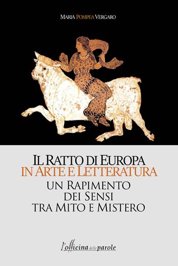 Il ratto di Europa in arte e letteratura. Un rapimento dei sensi tra mito e mistero - Maria Pompea Vergaro - Libro L'Officina delle Parole 2017 | Libraccio.it