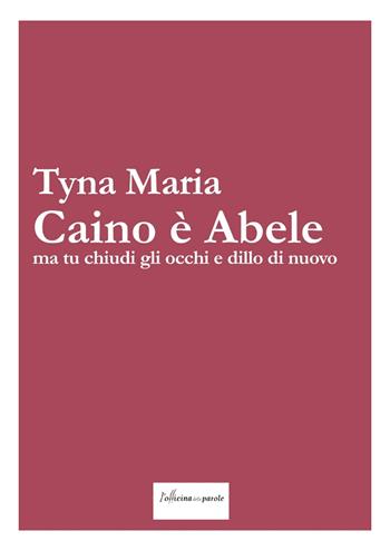 Caino è Abele ma tu chiudi gli occhi e dillo di nuovo - Tyna Maria - Libro L'Officina delle Parole 2022, Libri liberi | Libraccio.it