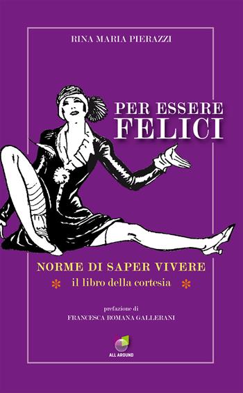 Per essere felici. Norme di saper vivere. Il libro della cortesia - Rina Maria Pierazzi - Libro All Around 2017, Baobab | Libraccio.it