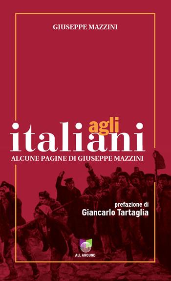 Agli italiani. Alcune pagine di Giuseppe Mazzini. Ediz. integrale - Giuseppe Mazzini - Libro All Around 2017, Baobab | Libraccio.it