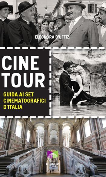 Cinetour. Guida ai set cinematografici d'Italia-Guide to the Italian movie sets - Eleonora D'Uffizi - Libro All Around 2018 | Libraccio.it