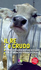 Il re è crudo. Guida semiseria agli usi bizzarri e alle sagre più strane d'Italia