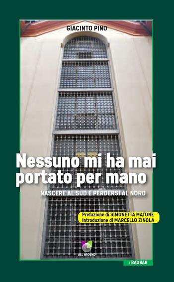 Nessuno mi ha mai portato per mano. Nascere al Sud e perdersi al Nord - Giacinto Pino - Libro All Around 2019, Baobab | Libraccio.it