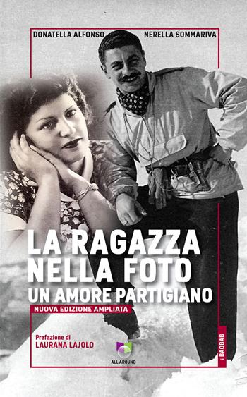 La ragazza nella foto. Un amore partigiano. Nuova ediz. - Donatella Alfonso, Nerella Sommariva - Libro All Around 2019, Baobab | Libraccio.it