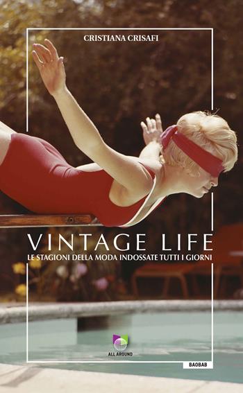 Vintage life. Le stagioni della moda indossate tutti i giorni - Cristiana Crisafi - Libro All Around 2019, Baobab | Libraccio.it