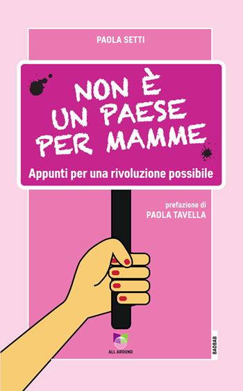 Non è un paese per mamme. Appunti per una rivoluzione possibile - Paola Setti - Libro All Around 2019, Baobab | Libraccio.it