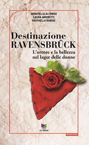 Destinazione Ravensbrück. L'orrore e la bellezza nel lager delle donne - Donatella Alfonso, Laura Amoretti, Raffaella Ranise - Libro All Around 2020 | Libraccio.it