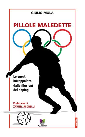 Pillole maledette. Lo sport intrappolato dalle illusioni del doping - Giulio Mola - Libro All Around 2020, Quaderni | Libraccio.it
