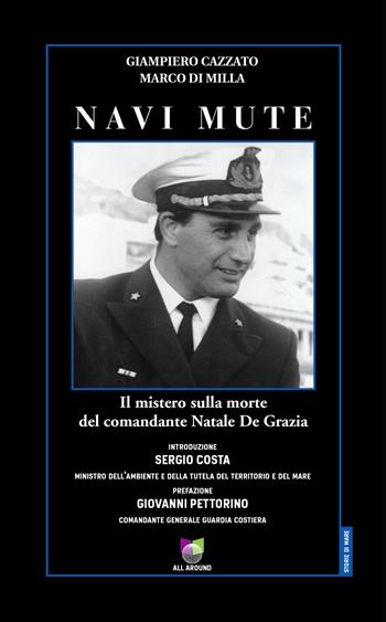 Navi mute. Il mistero sulla morte del comandante Natale De Grazia - Giampiero Cazzato, Marco Di Milla - Libro All Around 2020, Storie di mare | Libraccio.it